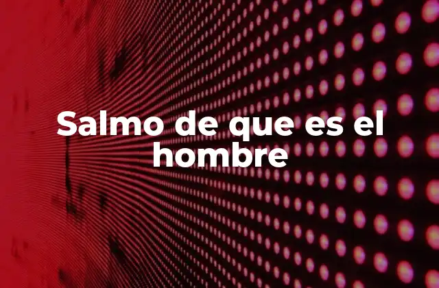 Salmo de que es el Hombre 2 El ser humano en el contexto bíblico