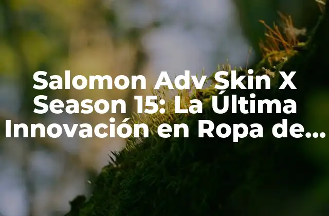 Salomon Adv Skin X Season 15: la Última Innovación en Ropa de Running