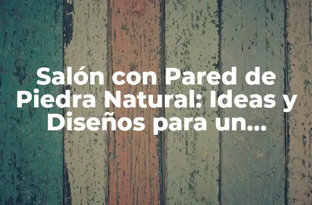 Salón con Pared de Piedra Natural: Ideas y Diseños para un Espacio Único
