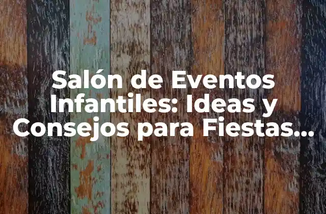 Salón de Eventos Infantiles: Ideas y Consejos para Fiestas Exitosas 2 Ventajas de Celebrar una Fiesta en un Salón de Eventos Infantiles