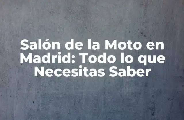 Salón de la Moto en Madrid: Todo Lo que Necesitas Saber