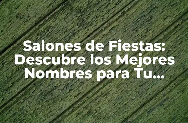 Salones de Fiestas: Descubre los Mejores Nombres para Tu Evento