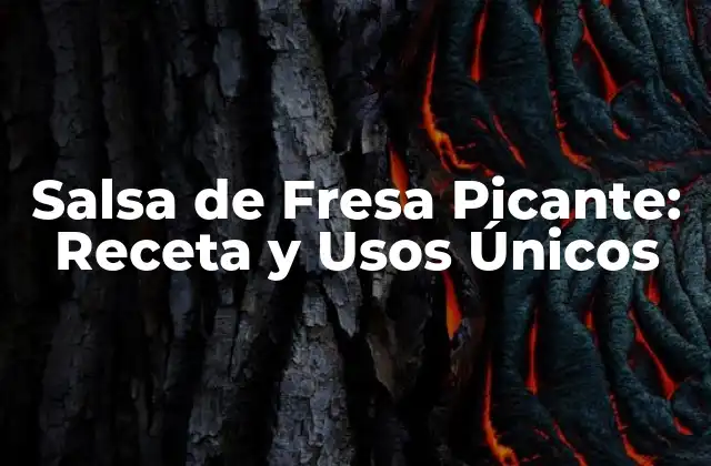 Salsa de Fresa Picante: Receta y Usos Únicos