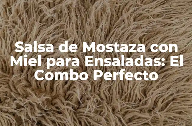 Salsa de Mostaza con Miel para Ensaladas: el Combo Perfecto