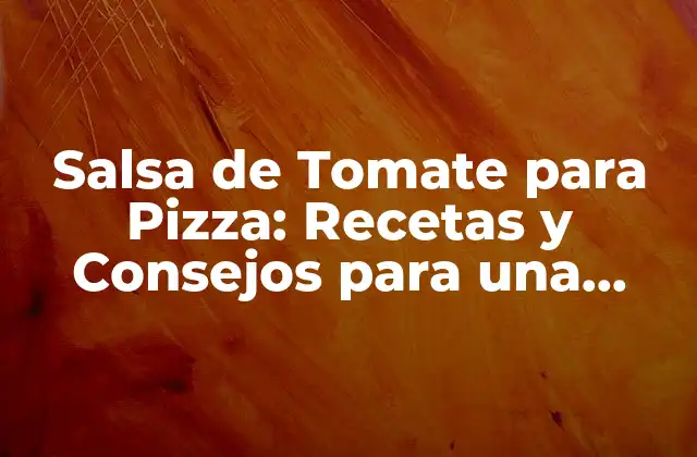 Orígenes de la Salsa de Tomate para Pizza