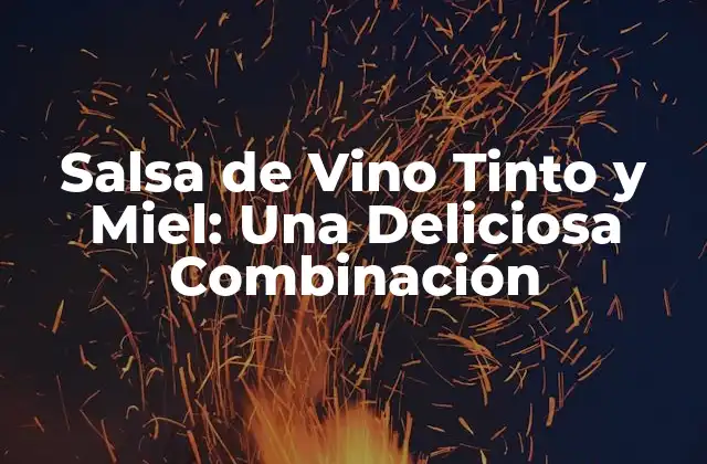 Salsa de Vino Tinto y Miel: una Deliciosa Combinación