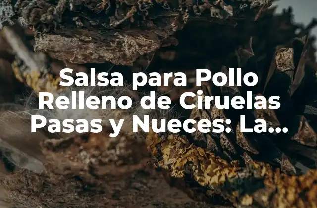 Salsa para Pollo Relleno de Ciruelas Pasas y Nueces: la Receta Perfecta