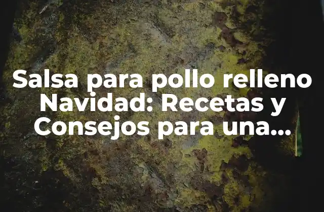 Salsa para Pollo Relleno Navidad: Recetas y Consejos para una Celebración Inolvidable