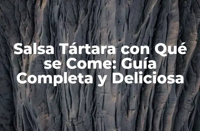 Salsa Tártara con Qué Se Come: Guía Completa y Deliciosa