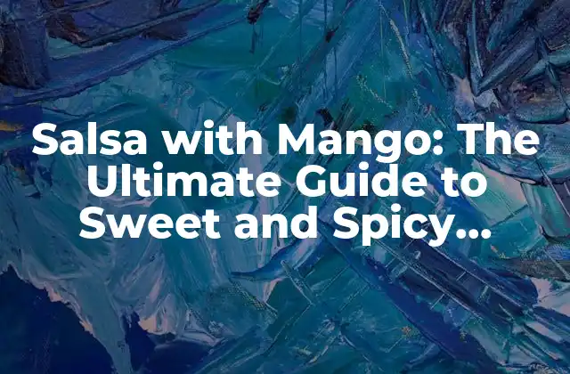 Salsa With Mango: The Ultimate Guide To Sweet And Spicy Delight