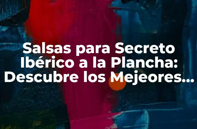 Salsas para Secreto Ibérico a la Plancha: Descubre los Mejeores Complementos