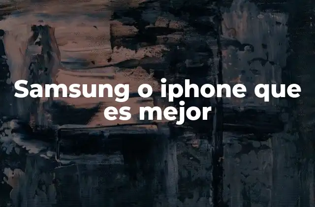 Samsung o Iphone que es Mejor
