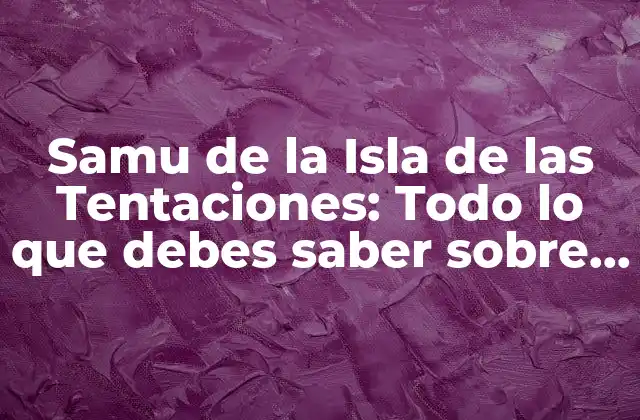 Samu de la Isla de las Tentaciones: Todo Lo que Debes Saber sobre el Reality Show Más Polémico