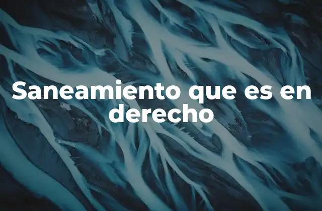 El rol del saneamiento en el derecho urbanístico