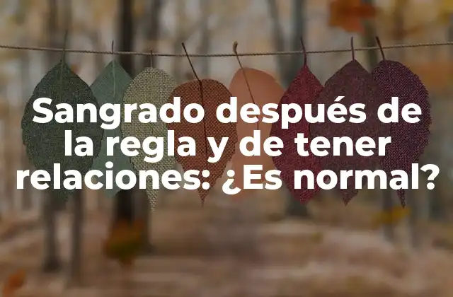 Sangrado Después de la Regla y de Tener Relaciones: ¿es Normal?