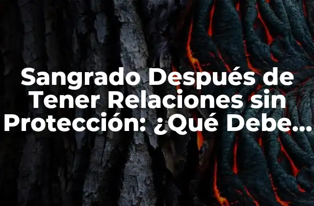Sangrado Después de Tener Relaciones sin Protección: ¿qué Debe Saber? 2 ¿Cuáles son las Causas del Sangrado Después de Tener Relaciones sin Protección?