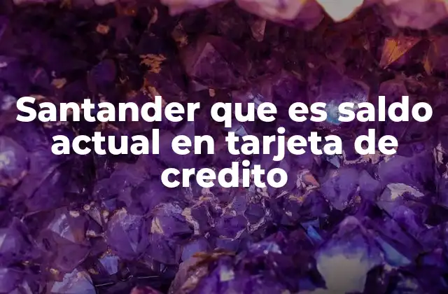 Santander que es Saldo Actual en Tarjeta de Credito