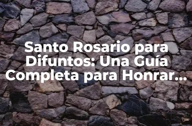 Santo Rosario para Difuntos: una Guía Completa para Honrar a los Seres Queridos
