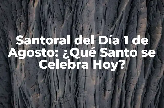 Santoral Del Día 1 de Agosto: ¿qué Santo Se Celebra Hoy?