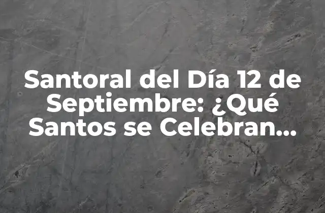 Santoral Del Día 12 de Septiembre: ¿qué Santos Se Celebran Hoy?