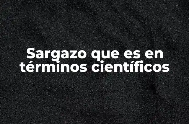 Sargazo que es en Términos Científicos 2 Características biológicas del sargazo