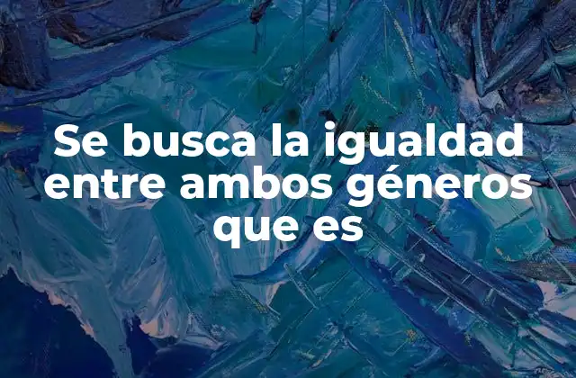 Se Busca la Igualdad entre Ambos Géneros que es 2 La importancia de un enfoque de género en las políticas públicas
