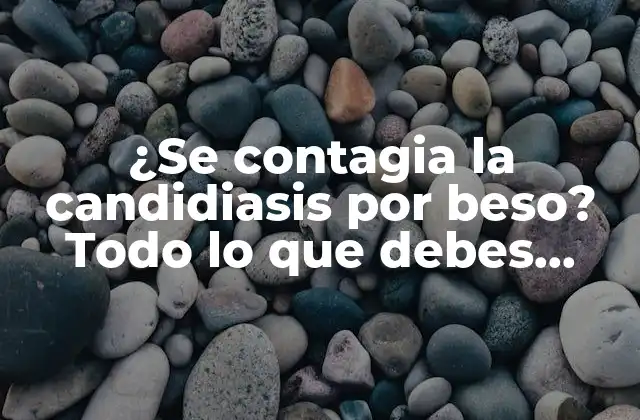 ¿se Contagia la Candidiasis por Beso? Todo Lo que Debes Saber