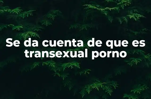Se Da Cuenta de que es Transexual Porno