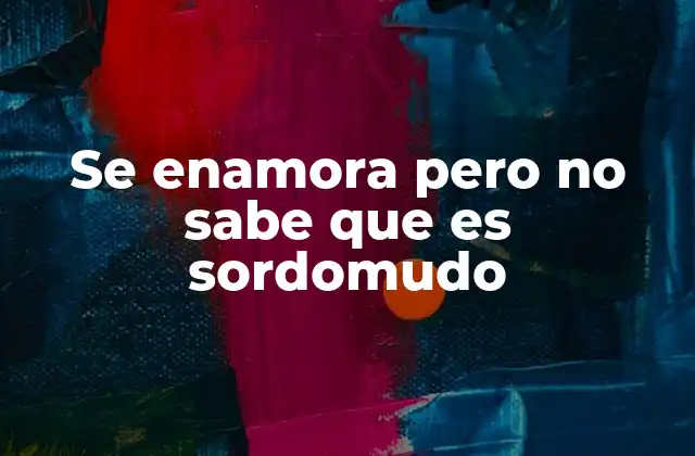 El impacto emocional de vivir una relación sin saber que uno es sordomudo