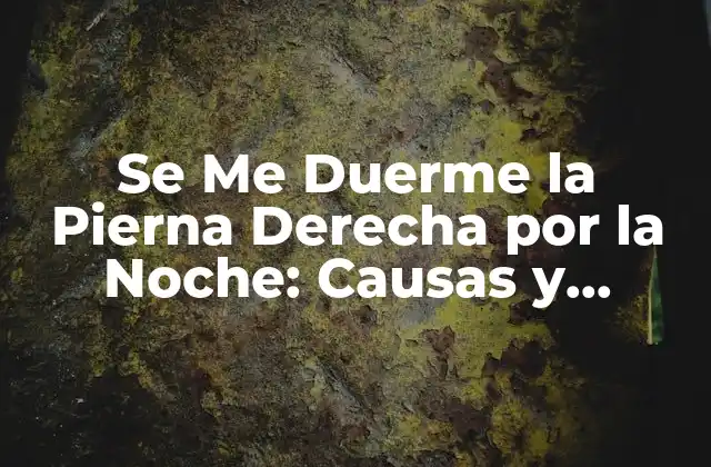 Se Me Duerme la Pierna Derecha por la Noche: Causas y Soluciones