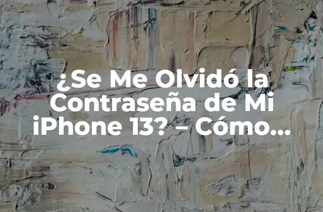 ¿se Me Olvidó la Contraseña de Mi Iphone 13? – Cómo Recuperarla Fácilmente