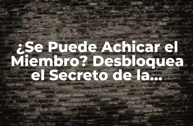 ¿se Puede Achicar el Miembro? Desbloquea el Secreto de la Enlargement Natural