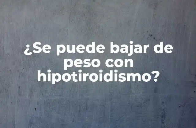 ¿se Puede Bajar de Peso con Hipotiroidismo?