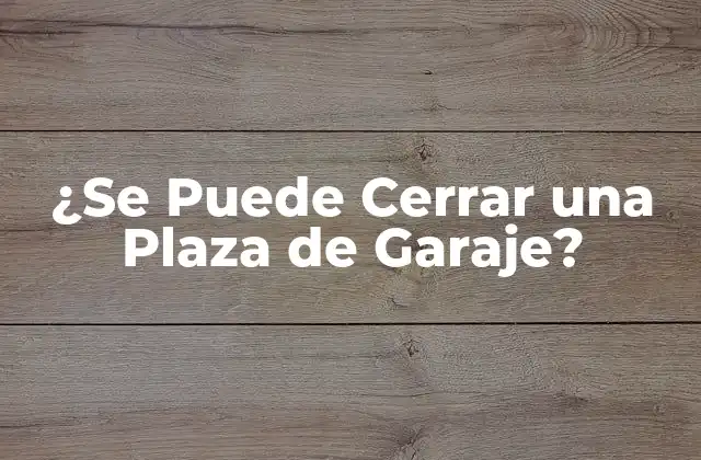 ¿Por qué Cerrar una Plaza de Garaje?