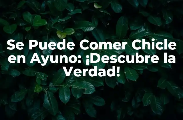 Se Puede Comer Chicle en Ayuno: ¡descubre la Verdad!