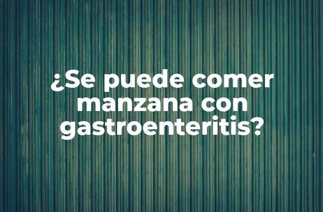 ¿se Puede Comer Manzana con Gastroenteritis?
