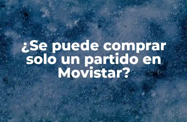 ¿se Puede Comprar Solo un Partido en Movistar? 2 ¿Cuáles son las opciones de compra de partidos individuales en Movistar?