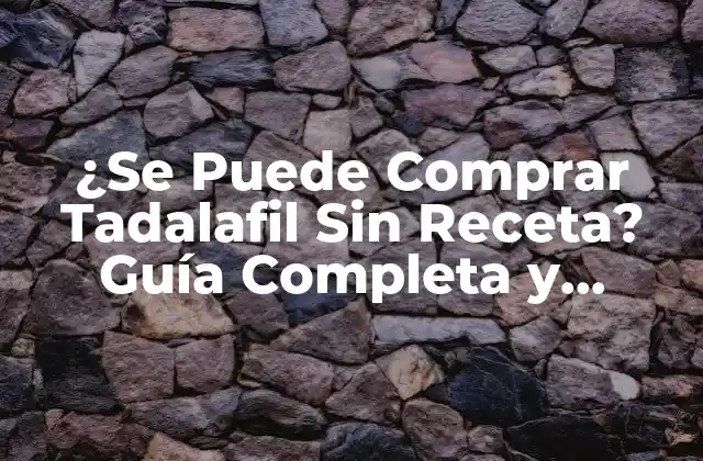 ¿se Puede Comprar Tadalafil sin Receta? Guía Completa y Segura 2 ¿Qué es el Tadalafil y Cuáles son sus Usos Médicos?