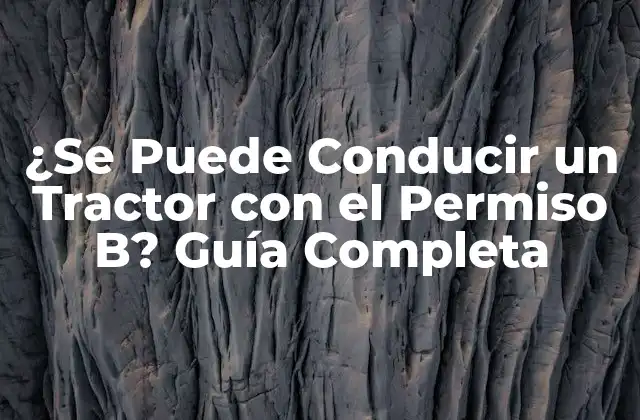 ¿se Puede Conducir un Tractor con el Permiso B? Guía Completa