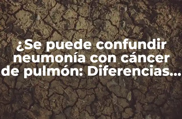 ¿se Puede Confundir Neumonía con Cáncer de Pulmón: Diferencias y Similitudes Clave?