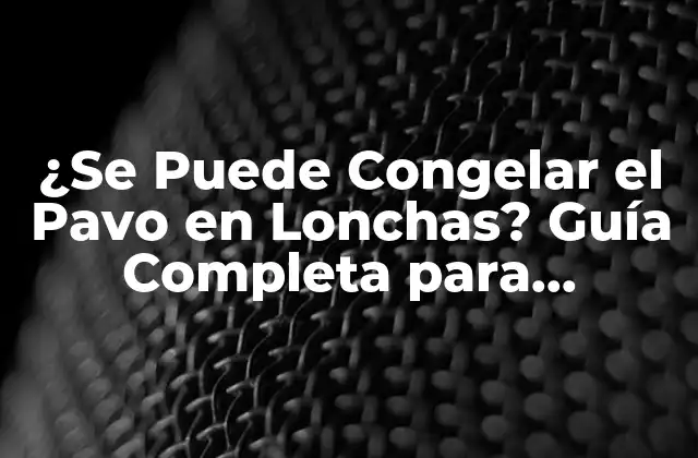 ¿se Puede Congelar el Pavo en Lonchas? Guía Completa para Congelar y Cocinar Pavo