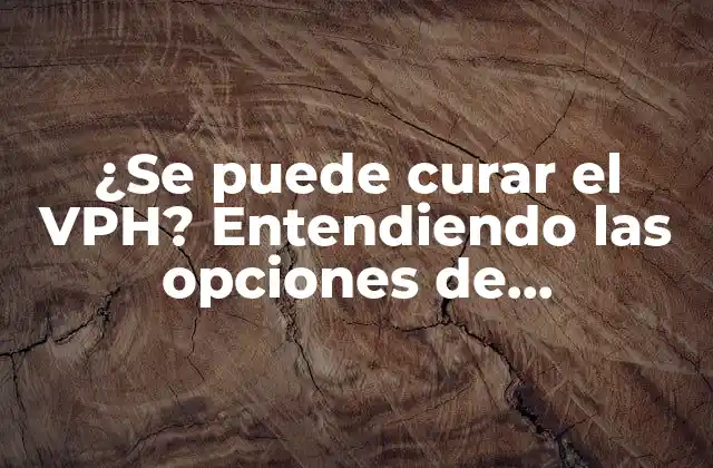 ¿se Puede Curar el Vph? Entendiendo las Opciones de Tratamiento