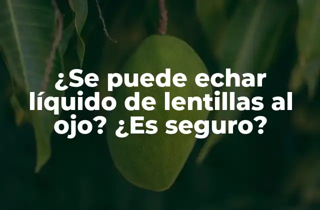 ¿se Puede Echar Líquido de Lentillas Al Ojo? ¿es Seguro?