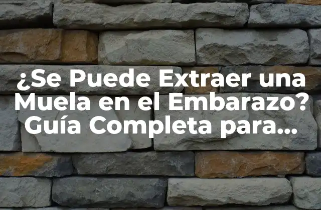 ¿se Puede Extraer una Muela en el Embarazo? Guía Completa para Embarazadas