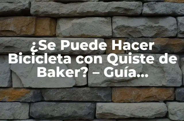 ¿se Puede Hacer Bicicleta con Quiste de Baker? – Guía Completa y Segura