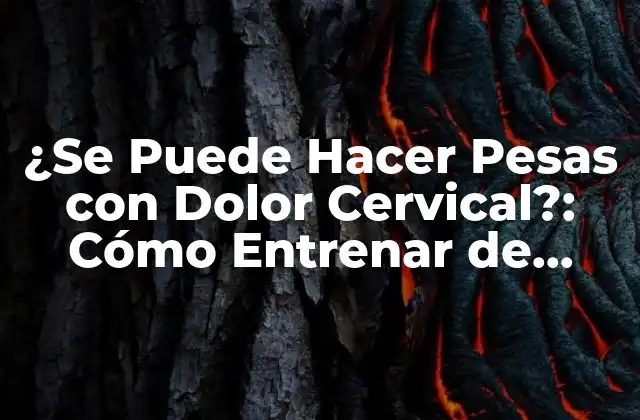 ¿se Puede Hacer Pesas con Dolor Cervical?: Cómo Entrenar de Forma Segura