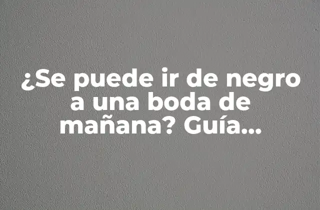 ¿se Puede Ir de Negro a una Boda de Mañana? Guía Completa para Elegir el Outfit Adecuado
