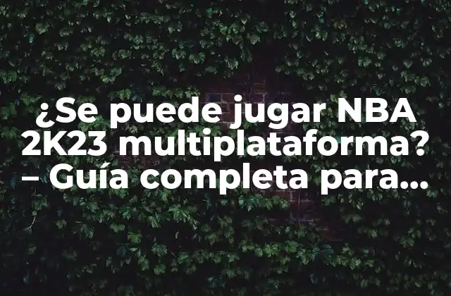 ¿se Puede Jugar Nba 2k23 Multiplataforma? – Guía Completa para Juegos en Línea