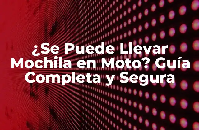 ¿se Puede Llevar Mochila en Moto? Guía Completa y Segura