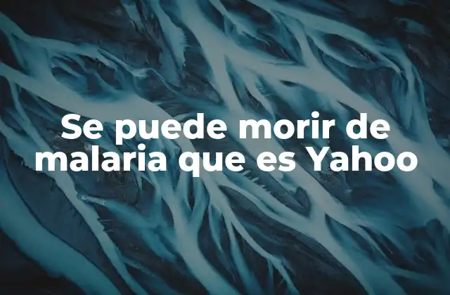 Se Puede Morir de Malaria que es Yahoo